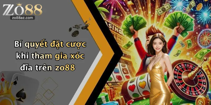 Bí quyết đặt cược khi tham gia xóc đĩa trên zo88