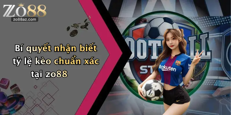 Bí quyết nhận biết tỷ lệ kèo chuẩn xác tại zo88