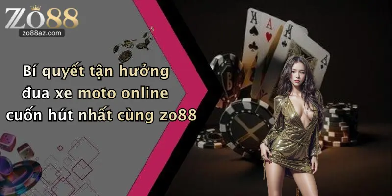 Bí quyết tận hưởng đua xe moto online cuốn hút nhất cùng zo88