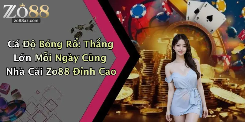 Cá Độ Bóng Rổ: Thắng Lớn Mỗi Ngày Cùng Nhà Cái Zo88 Đỉnh Cao