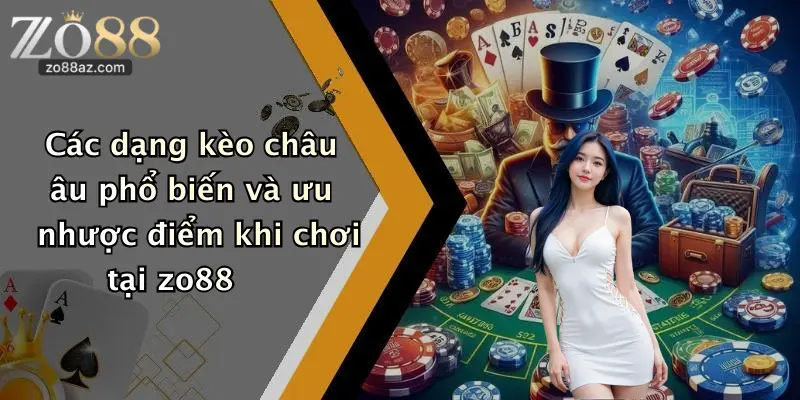 Các dạng kèo châu âu phổ biến và ưu nhược điểm khi chơi tại zo88