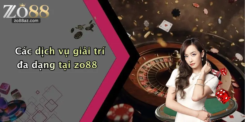 Các dịch vụ giải trí đa dạng tại zo88