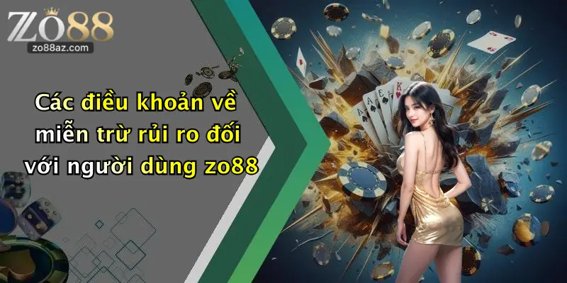 Các điều khoản về miễn trừ rủi ro đối với người dùng zo88