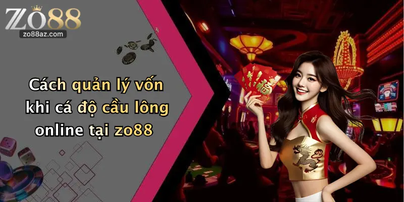 Cách quản lý vốn khi cá độ cầu lông online tại zo88