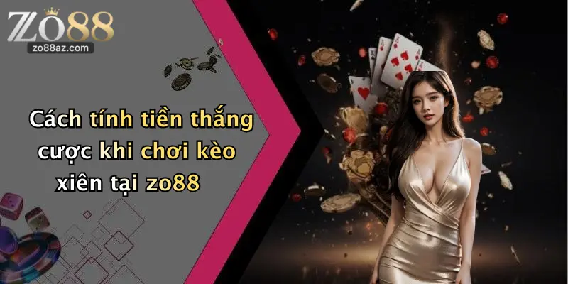 Cách tính tiền thắng cược khi chơi kèo xiên tại zo88