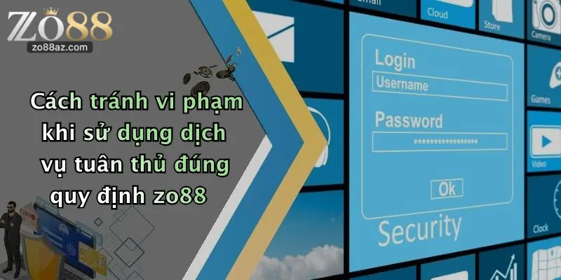 Cách tránh vi phạm khi sử dụng dịch vụ tuân thủ đúng quy định zo88