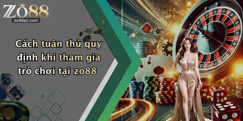 Cách tuân thủ quy định khi tham gia trò chơi tại zo88