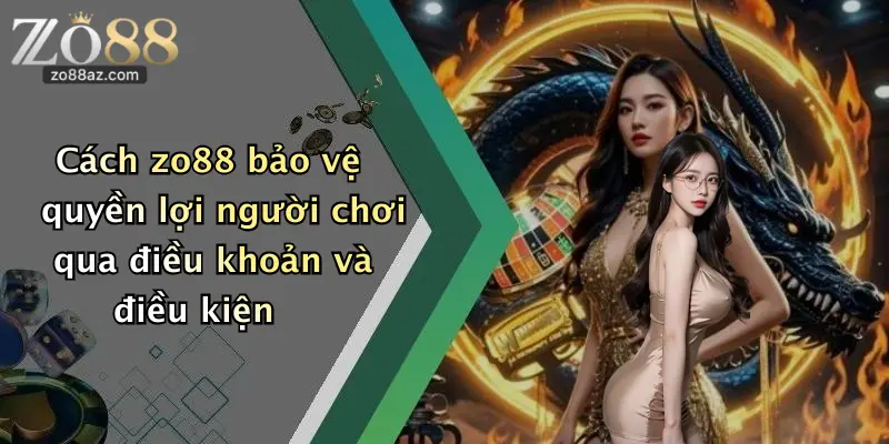 Cách zo88 bảo vệ quyền lợi người chơi qua điều khoản và điều kiện