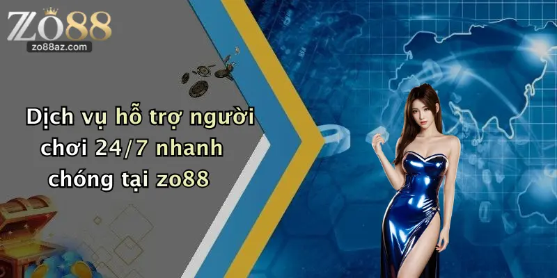 Dịch vụ hỗ trợ người chơi 24/7 nhanh chóng tại zo88