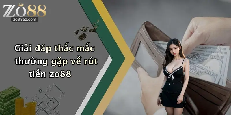 Giải đáp thắc mắc thường gặp về rút tiền zo88