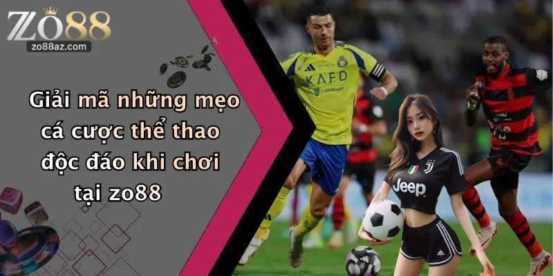 Giải mã những mẹo cá cược thể thao độc đáo khi chơi tại zo88