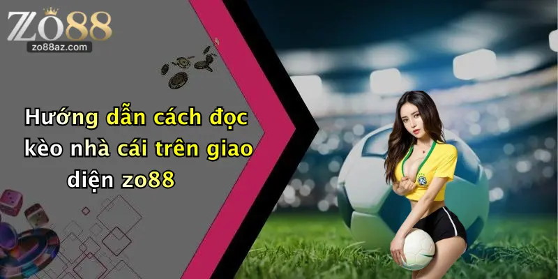 Hướng dẫn cách đọc kèo nhà cái trên giao diện zo88