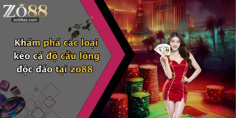 Khám phá các loại kèo cá độ cầu lông độc đáo tại zo88