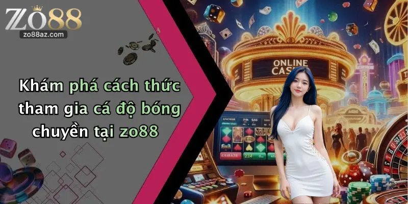 Khám phá cách thức tham gia cá độ bóng chuyền tại zo88