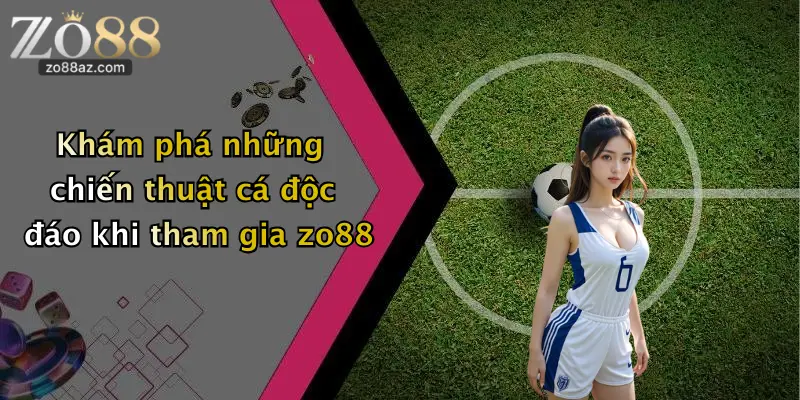 Khám phá những chiến thuật cá độc đáo khi tham gia zo88