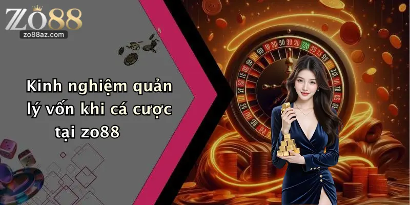 Kinh nghiệm quản lý vốn khi cá cược tại zo88