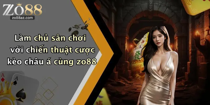 Làm chủ sân chơi với chiến thuật cược kèo châu á cùng zo88