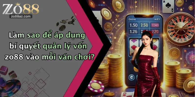 Làm sao để áp dụng bí quyết quản lý vốn zo88 vào mỗi ván chơi?