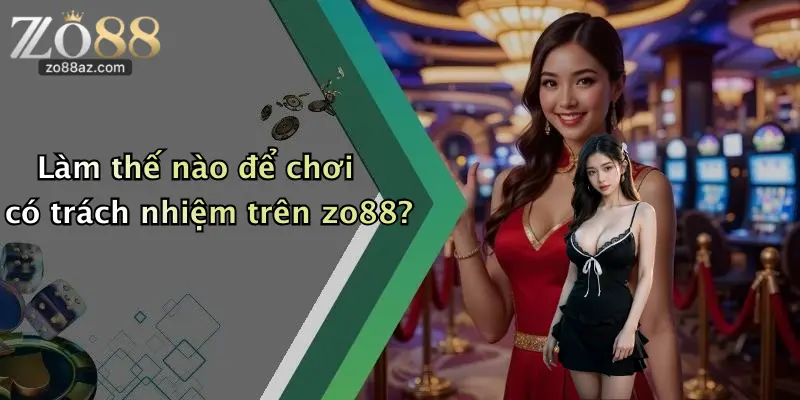 Làm thế nào để chơi có trách nhiệm trên zo88?