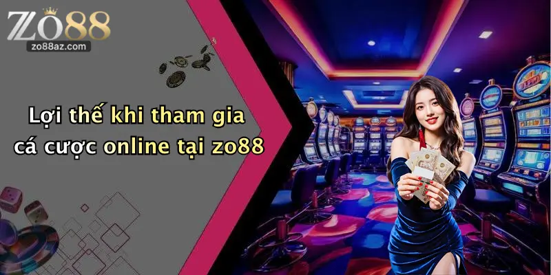 Lợi thế khi tham gia cá cược online tại zo88