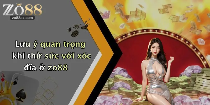 Lưu ý quan trọng khi thử sức với xóc đĩa ở zo88
