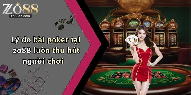 Lý do bài poker tại zo88 luôn thu hút người chơi