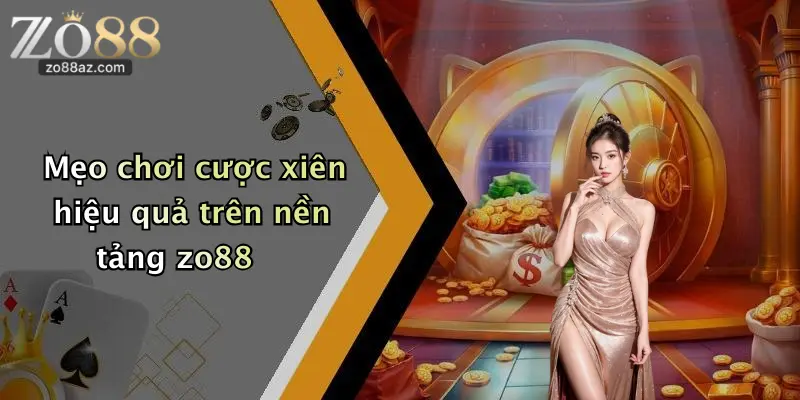 Mẹo chơi cược xiên hiệu quả trên nền tảng zo88
