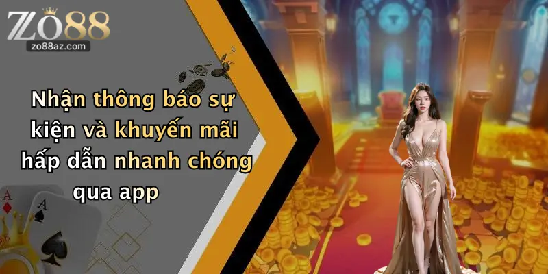 Nhận thông báo sự kiện và khuyến mãi hấp dẫn nhanh chóng qua app