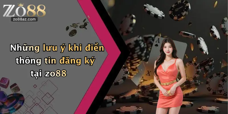 Những lưu ý khi điền thông tin đăng ký tại zo88