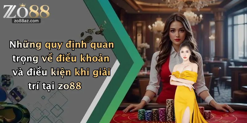 Những quy định quan trọng về điều khoản và điều kiện khi giải trí tại zo88