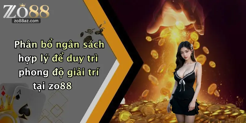 Phân bổ ngân sách hợp lý để duy trì phong độ giải trí tại zo88