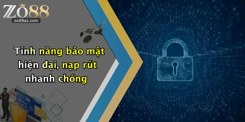 Tính năng bảo mật hiện đại, nạp rút nhanh chóng