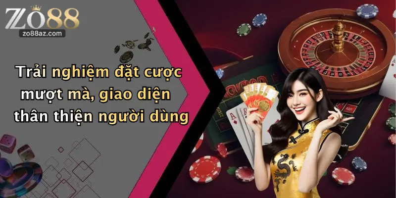 Trải nghiệm đặt cược mượt mà, giao diện thân thiện người dùng