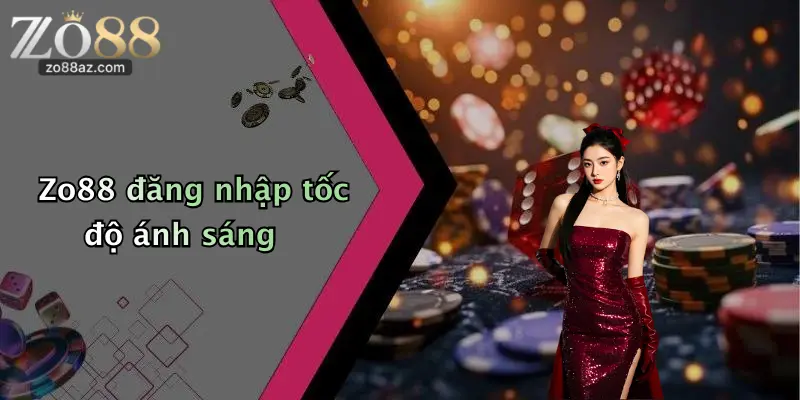 Zo88 đăng nhập tốc độ ánh sáng