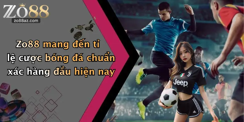 Zo88 mang đến tỉ lệ cược bóng đá chuẩn xác hàng đầu hiện nay